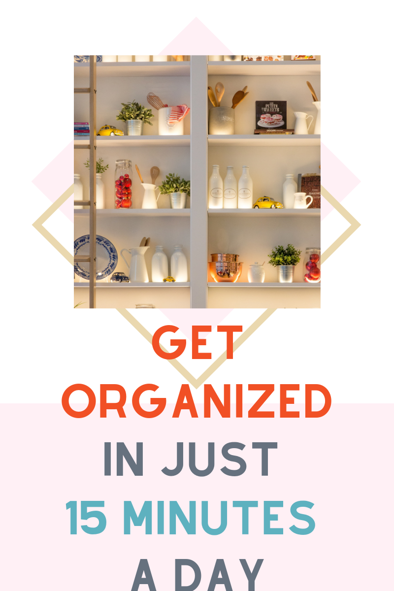 Get Organized in Just 15 Minutes Per Day | The Easiest Way to Declutter